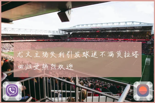 尤文主场失利引发球迷不满莫拉塔回归受热烈欢迎