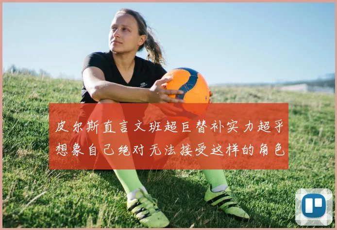皮尔斯直言文班超巨替补实力超乎想象自己绝对无法接受这样的角色