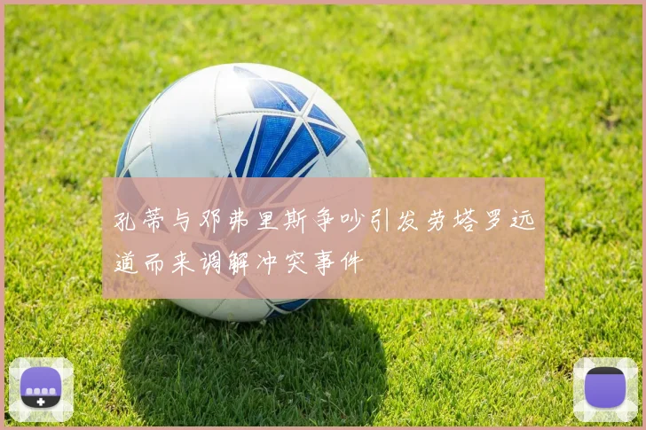 孔蒂与邓弗里斯争吵引发劳塔罗远道而来调解冲突事件