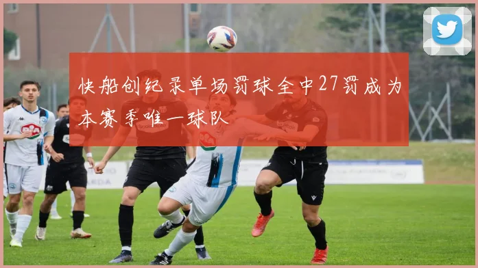 快船创纪录单场罚球全中27罚成为本赛季唯一球队